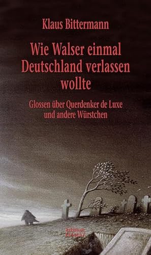 Stock image for Wie Walser einmal Deutschland verlassen wollte. Glossen ber Querdenker de Luxe und andere Wrstchen for sale by medimops