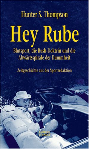 9783893200993: Hey Rube: Blutsport, die Busch-Doktrin und die Abwrtsspirale der Dummheit. Zeitgeschichte aus der Sprortredaktion