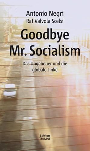 Beispielbild fr Goodbye Mr. Socialism: Das Ungeheuer und die globale Linke Bittermann, Klaus; Negri, Antonio; Scelsi, Raf V und Atzert, Thomas. zum Verkauf von INGARDIO