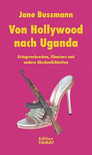 9783893201488: Von Hollywood nach Uganda: Kriegsverbrechen, Filmstars und andere Abscheulichkeiten