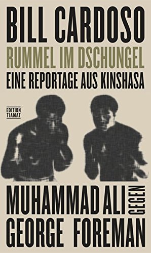 Rummel im Dschungel: Eine Reportage aus Kinshasa. Muhammad Ali gegen George Foreman - Cardoso Bill