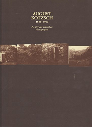 August Kotzsch : 1836 - 1910 ; Pionier der deutschen Photographie. [Ausstellung und Katalog Ulrike Gauss] - Kotzsch, August (Illustrator) and Ulrike (Mitwirkender) Gauss