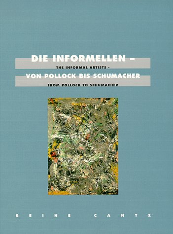 The Informal Artists: From Jackson Pollack to Emil Schumacher (9783893226894) by Reine Cantz; Jeremy Lewison