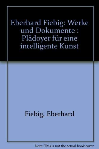 Beispielbild fr Eberhard Fiebig. Werke und Dokumente; Pldoyer fr eine intelligente Kunst. zum Verkauf von Antiquariat & Verlag Jenior