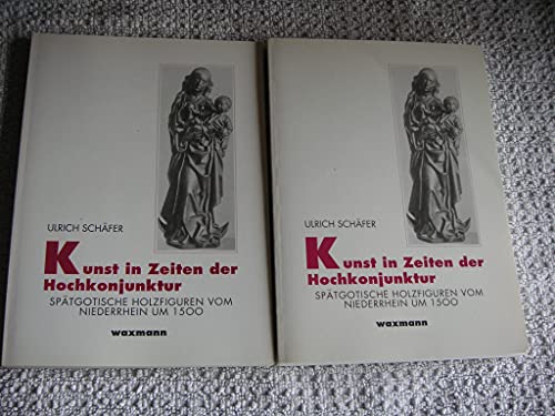 Kunst in Zeiten der Hochkonjunktur: Spätgotische Holzfiguren vom Niederrhein um 1500 (Internationale Hochschulschriften) - Schäfer, Ulrich