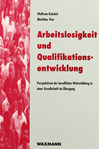 Stock image for Arbeitslosigkeit und Qualifikationsentwicklung : Perspektiven der beruflichen Weiterentwicklung in einer Gesellschaft im bergang for sale by Buchpark