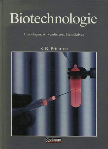 Biotechnologie. Grundlagen, Anwendungen, Perspektiven. S. B. Primrose. Aus d. Engl. übers. von Se...