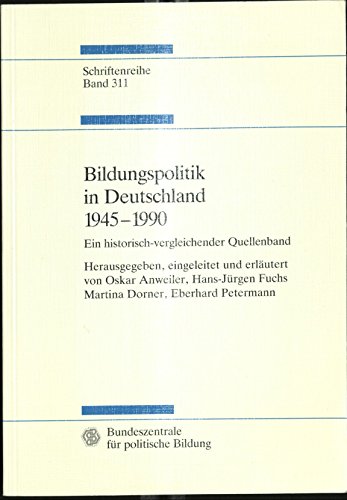 Bildungspolitik in Deutschland, 1945-1990: Ein Historisch-Vergleichender Quellenband (Schriftenreihe 311) - Oskar, Anweiler und Fuchs Hans-Jürgen