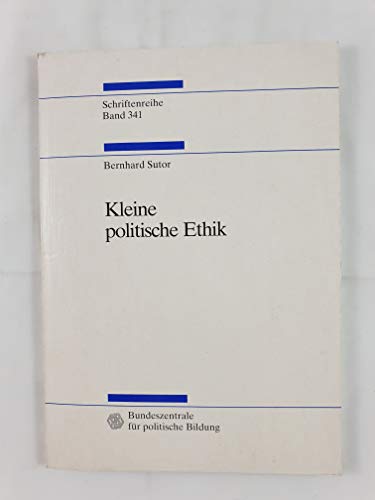 Kleine politische Ethik. Bundeszentrale für Politische Bildung, Bundeszentrale für Politische Bildung: Schriftenreihe ; Bd. 341 - Sutor, Bernhard