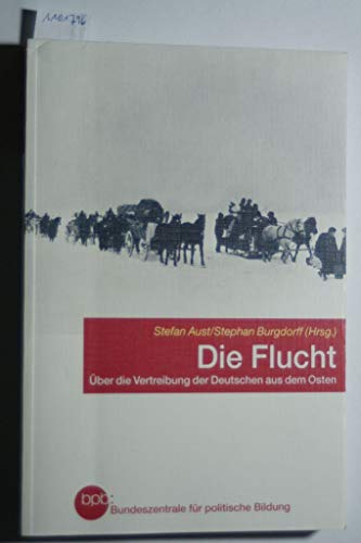 Die Flucht.: Über die Vertreibung der Deutschen aus dem Osten. - Aust, Stefan / Burgdorff, Spephan (Hrsg.)