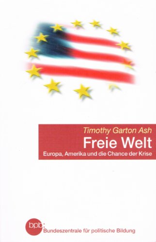 FREIE WELT. Europa, Amerika und die Chance der Krise - Garton Ash, Timothy