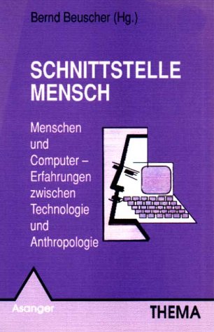 Schnittstelle Mensch - Menschen und Computer: Erfahrungen zwischen Technologie und Anthropologie