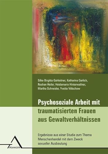 Stock image for Psychosoziale Arbeit mit traumatisierten Frauen aus Gewaltverhltnissen: Ergebnisse aus einer Studie zum Thema Menschenhandel mit dem Zweck sexueller Ausbeutung for sale by medimops