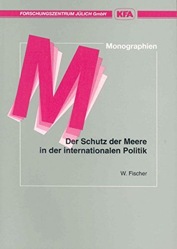 Der Schutz der Meere in der internationalen Politik: Nachhaltige Entwicklung und die Ozeane (Monographien des Forschungszentrums JuÌˆlich) (German Edition) (9783893361489) by Fischer, Wolfgang