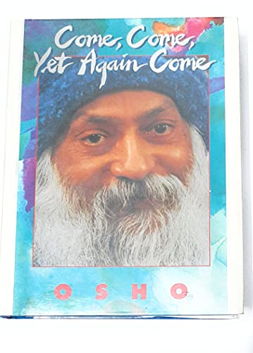 Come, come, yet again come : [spontaneous talks given to disciples and friends of Osho in Gautama...