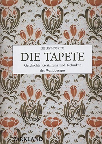 Die Tapete - Geschichte, Gestaltung und Techniken des Wanddesigns - Hoskins, Lesley