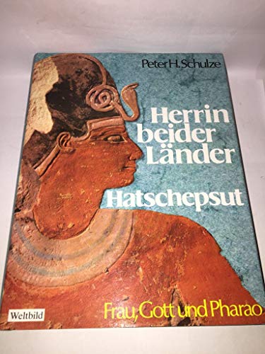 Herrin beider Länder Hatschepsut : Frau, Gott und Pharao. - Schulze, Peter H.