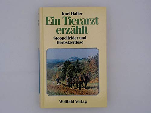 Beispielbild fr Kurt Haller: Ein Tierarzt erzhlt - Stoppelfelder und Herbstzeitlose zum Verkauf von medimops