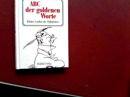 ABC der goldenen Worte : kleines Lexikon der Definitionen. [Zusammenstellung:]