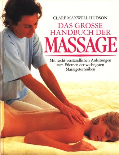 Beispielbild fr Das grosse Handbuch der Massage. Mit leicht verständlichen Anleitungen zum Erlernen der wichtigsten Massagetechniken [Hardcover] Hudson, Maxwell Clare zum Verkauf von tomsshop.eu