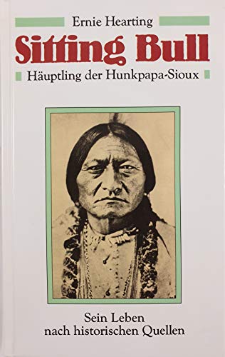 Sitting Bull. Häuptling der Hunkpapa-Sioux. Sein Leben nach historischen Quellen.