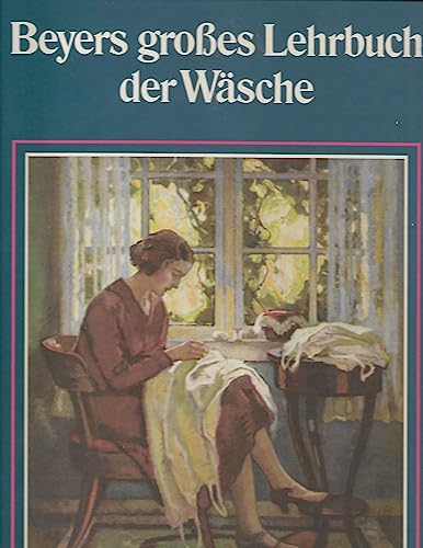 Beyers grosses Lehrbuch der Wäsche. Nachdruck der Ausgabe Leipzig/ Berlin, 1927 im Beyer-Verlag nach dem Original aus dem Bestand der Bibliothek des Deutschen Museums. Mit vier beiliegenden Schnittmusterbögen und einer Abplätttafel. Einbandgestaltung von Adolf Bachmann. - o. A. [Niedner, Marie; Stock, Hedwig; Weber,Helene]