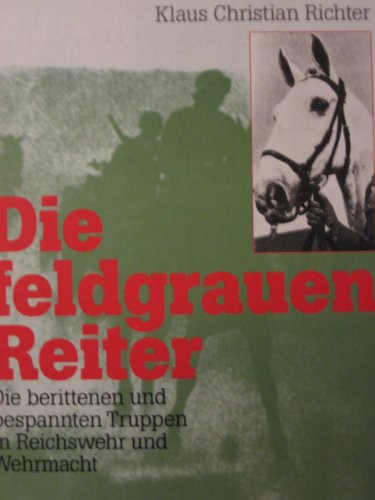 Imagen de archivo de Die feldgrauen Reiter. Die berittenen und bespannten Truppen in Reichswehr und Wehrmacht a la venta por Bernhard Kiewel Rare Books