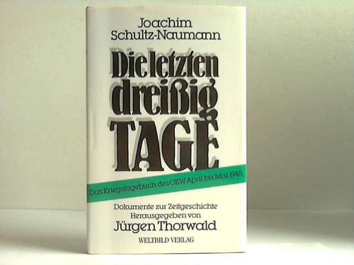 Die letzten dreißig Tage. Das Kriegstagebuch des OKW April bis Mai 1945. Die Schlacht um Berlin. Einführung von Walther Hubatsch. - Schultz-Naumann, Joachim