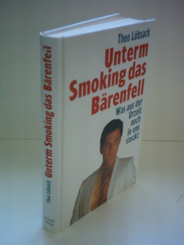 9783893506880: Theo Lbsack: Unterm Smoking das Brenfell - Was aus der Urzeit noch in uns steckt