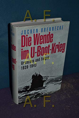 Die Wende im U- Boot- Krieg. Ursachen und Folgen 1939 - 1943.