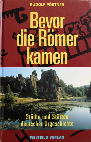 Bevor die Römer kamen : Städte und Stätten deutscher Urgeschichte.