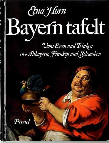 Bayern tafelt. Vom Essen und Trinken in Altbayern, Franken und Schwaben. Eine kulinarische Kulturgeschichte. - Horn, Erna