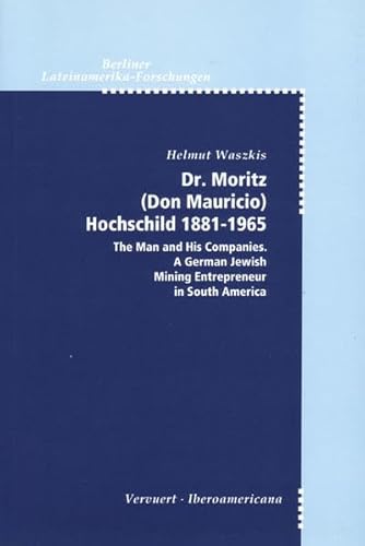 9783893541645: Dr. Moritz (Don Mauricio) Hochschild 1881-1965: The man and his companies. A German Jewish mining entrepreneur in South America