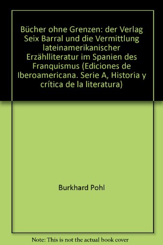 Beispielbild fr Bcher ohne Grenzen : Der Verlag Seix Barral und die Vermittlung lateinamerikanischer Erzhlliteratur im Spanien des Franquismus / Burkhard Pohl. zum Verkauf von Iberoamericana, Librera