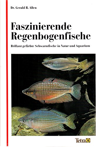 Faszinierende Regenbogenfische. Brillant gefärbte Schwarmfische in Natur und Aquarium - Gerald R Allen