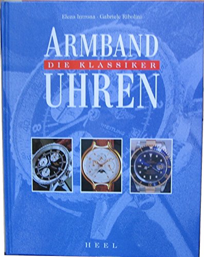 Armbanduhren : die Klassiker. ; Gabriele Ribolini. [Mit Beitr. von: Gualtiero Cambi . Übers.: Lui...