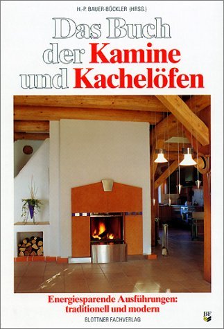 Das Buch der Kamine und Kachelöfen. Energiesparende Ausführungen: traditionell und modern