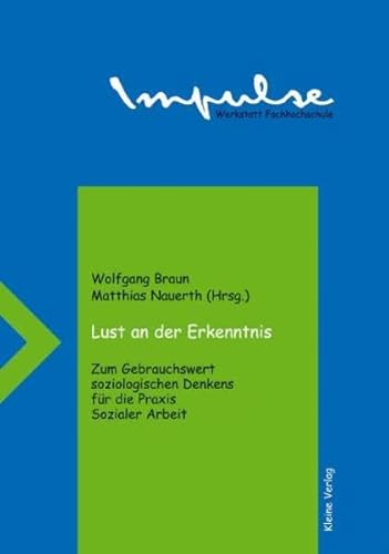 Lust an der Erkenntnis. Zum Gebrauchswert soziologischen Denkens für die Praxis Sozialer Arbeit (Impulse - Werkstatt Fachhochschule) - Braun Wolfgang, Nauerth Matthias