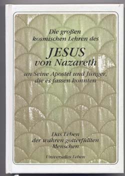 Gabriele: Die grossen kosmischen Lehren des Jesus von Nazareth an seine Apostel und Jünger, die es fassen konnten; Teil: Das Leben der wahren gotterfüllten Menschen. [Deutsche Ausg.]. [Hauptbd.] - Unknown Author