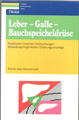 Leber, Galle, Bauchspeicheldrüse. Krankheiten, Ursachen, Untersuchungen, Behandlungsmöglichkeiten, Ernährungsvorschläge