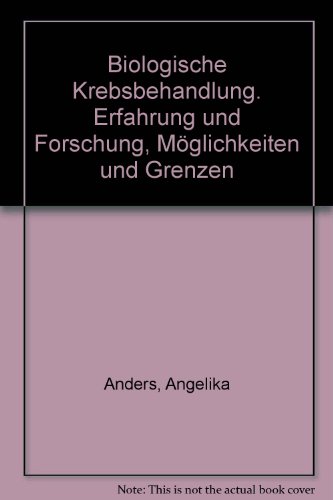 Biologische Krebsbehandlung. Erfahrung und Forschung, Möglichkeiten und Grenzen