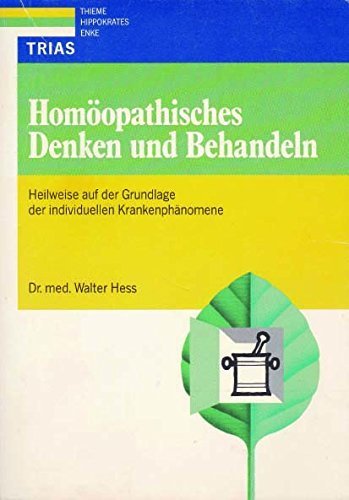 Homöopathisches Denken und Behandeln : Heilweise auf der Grundlage der individuellen Krankenphänomene. - Hess, Walter