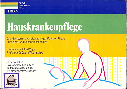 Hauskrankenpflege. Grundwissen und Anleitung zur qualifizierten Pflege; für Selbst-und Nachbarschaftshilfe. - Vogel, Alfred / Wodratschke, Georg