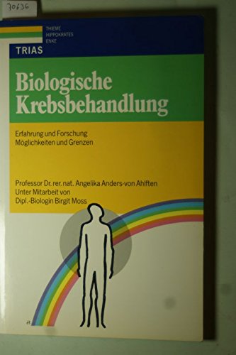 Biologische Krebsbehandlung: Erfahrung und Forschung. Möglichkeiten und Grenzen. - Anders- von Ahlften, Angelika