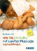 Stock image for Wie Sie ihr Baby mit sanfter Massage verwhnen for sale by medimops