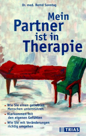 Mein Partner ist in Therapie Wie Sie einen geliebten Menschen unterstützen. Klarkommen mit den eigenen Gefühlen. Wie Sie mit Veränderungen richtig umgehen - Sonntag, Bernd