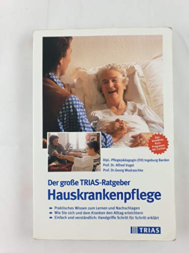 Der große TRIAS-Ratgeber Hauskrankenpflege : praktisches Wissen zum Lernen und Nachschlagen ; wie Sie sich und dem Kranken den Alltag erleichtern ; einfach und verständlich: Handgriffe Schritt für Schritt erklärt. Ingeburg Barden ; Alfred Vogel ; Georg Wodraschke. Hrsg. in Zusammenarb. mit dem Deutschen Caritasverband - Referat Ambulante Gesundheitshilfe. [Textzeichn.: Friedrich Hartmann] - Barden, Ingeburg, Alfred Vogel und Georg Wodraschke