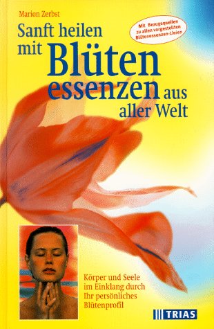 SANFT HEILEN MIT BLÜTENESSENZEN AUS ALLER WELT. - Zerbst, Marion