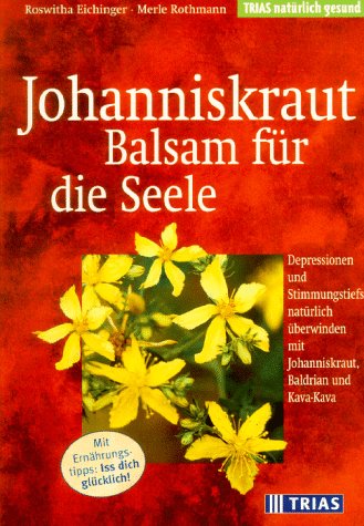 Johanniskraut : Balsam für die Seele. / TRIAS natürlich gesund - Eichinger, Roswitha und Merle Rothmann