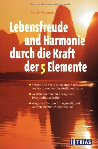 Lebensfreude und Harmonie durch die Kraft der 5 Elemente: Körper und Seele in Balance nach der traditionellen fernöstlichen Lehre. So aktivieren Sie Alltagsstreß, und werden Sie zum ruhenden Pol von Pamela Ferguson - Pamela Ferguson